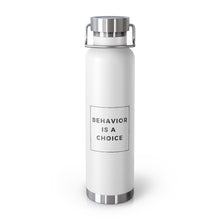 Load image into Gallery viewer, Behavior is a Choice - 22oz Vacuum Insulated Bottle